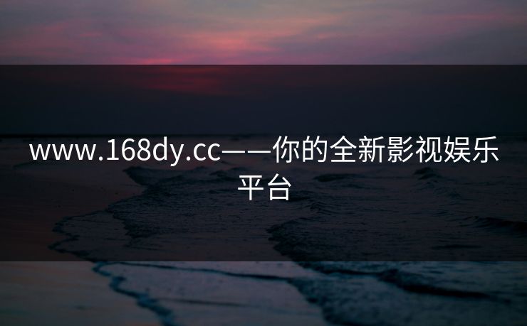 www.168dy.cc——你的全新影视娱乐平台